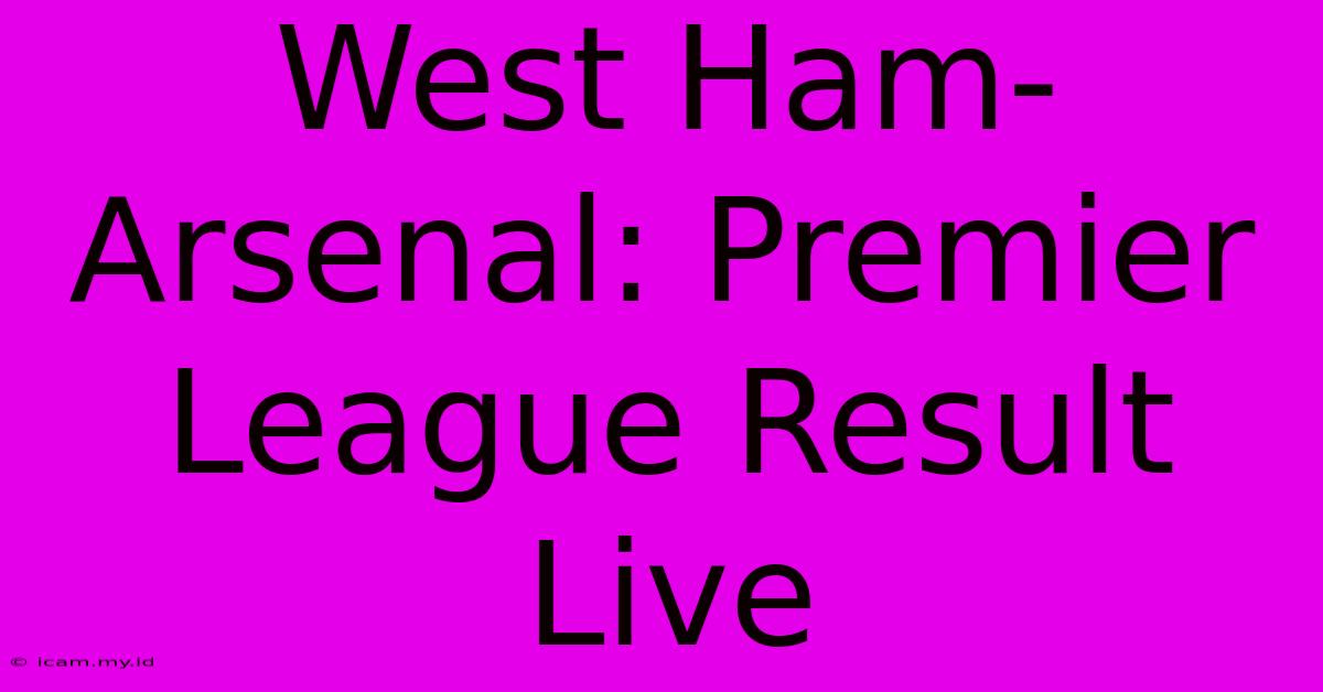 West Ham-Arsenal: Premier League Result Live