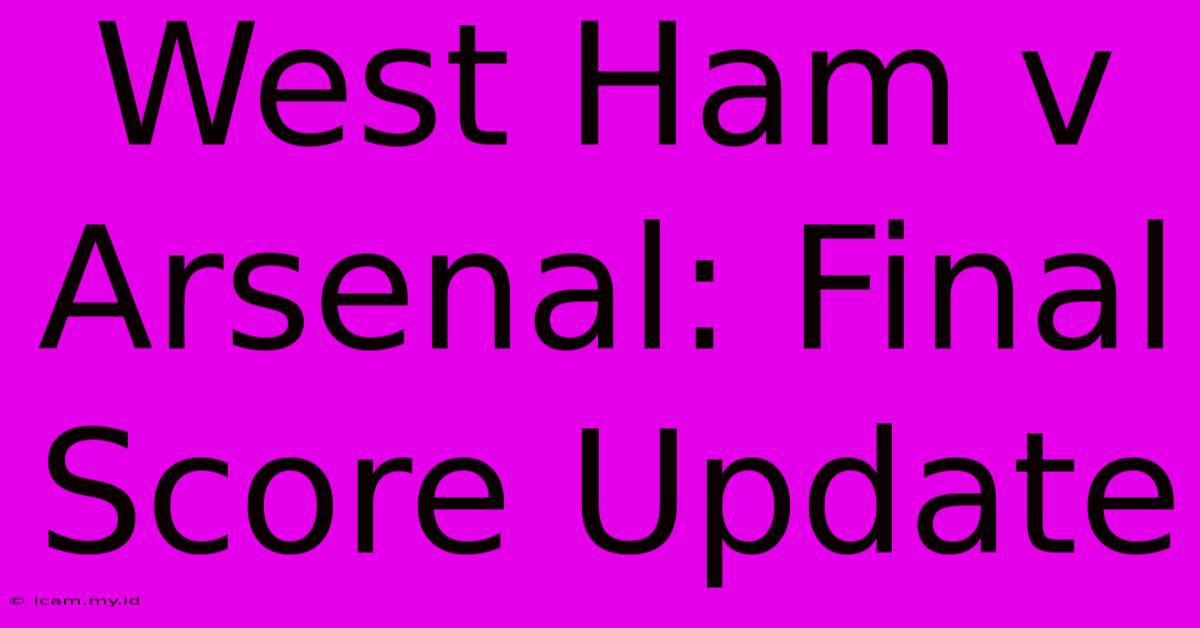 West Ham V Arsenal: Final Score Update