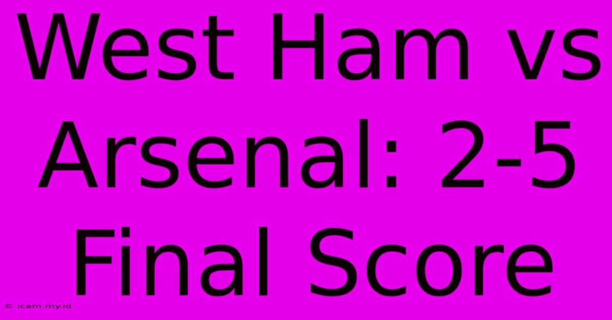 West Ham Vs Arsenal: 2-5 Final Score