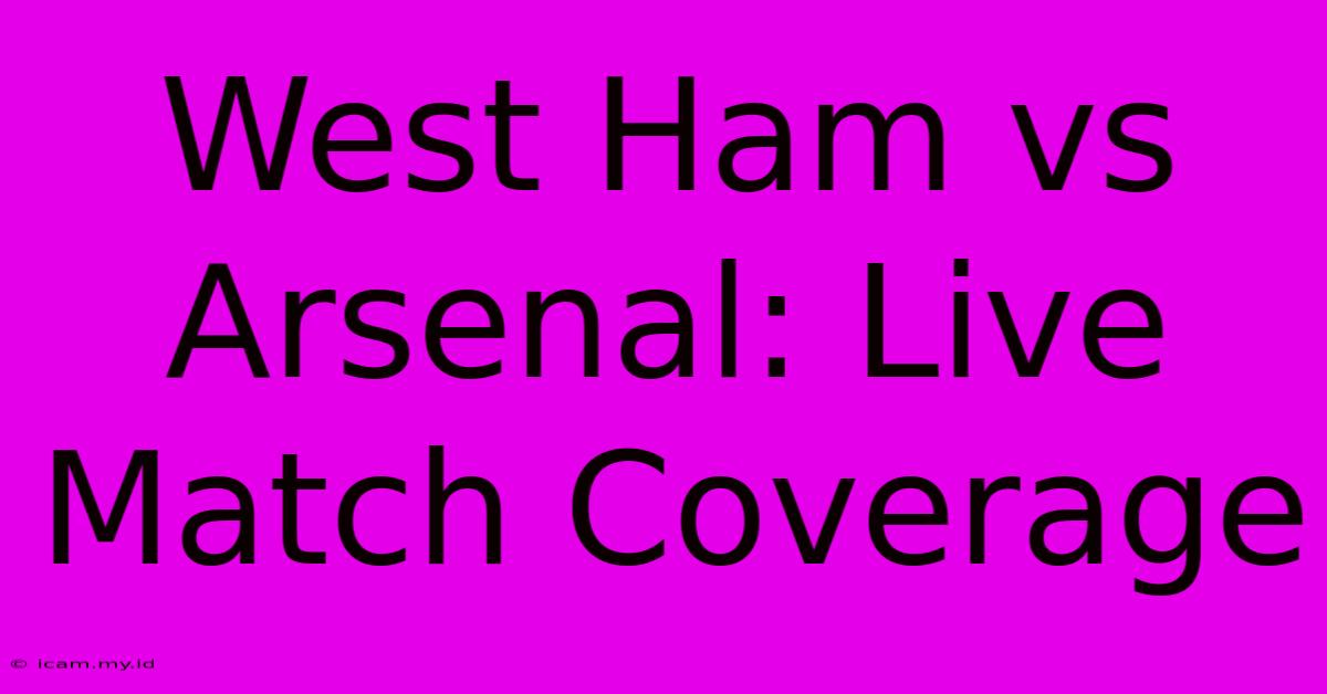 West Ham Vs Arsenal: Live Match Coverage