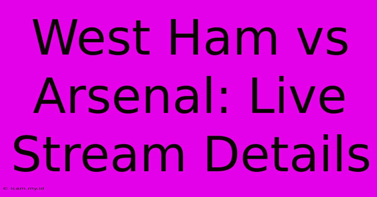 West Ham Vs Arsenal: Live Stream Details