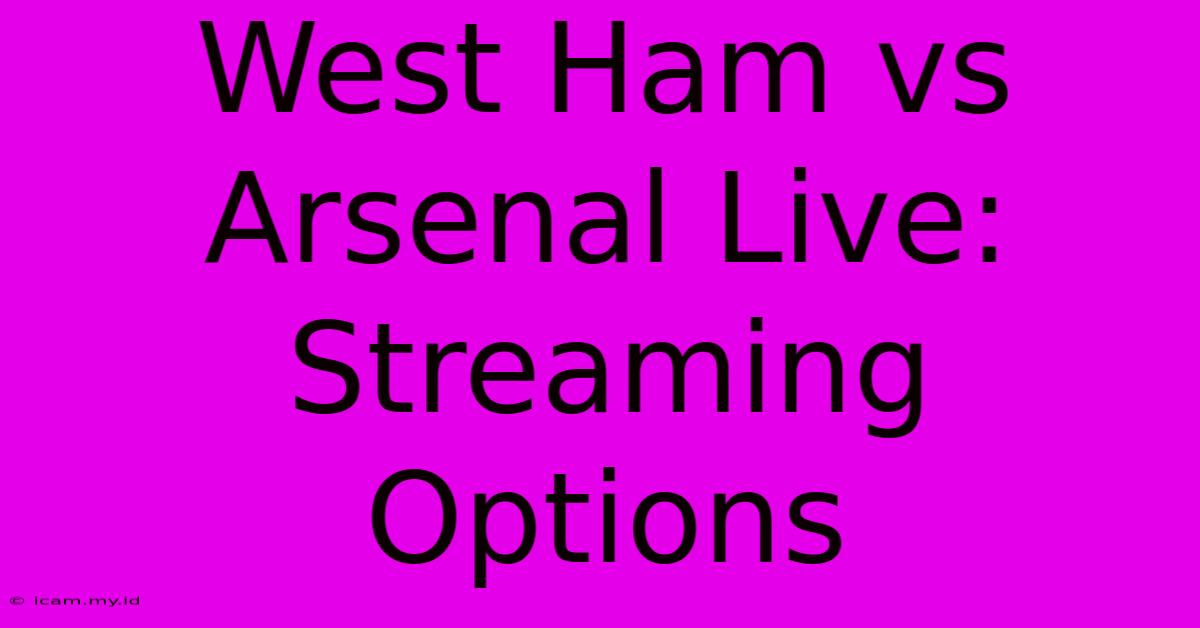 West Ham Vs Arsenal Live: Streaming Options