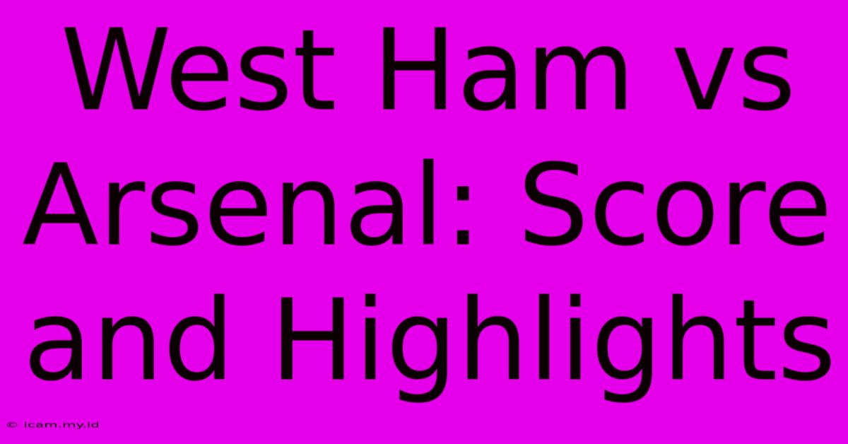 West Ham Vs Arsenal: Score And Highlights