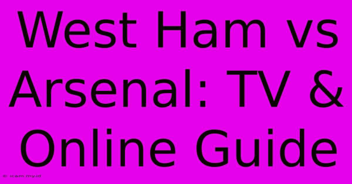 West Ham Vs Arsenal: TV & Online Guide