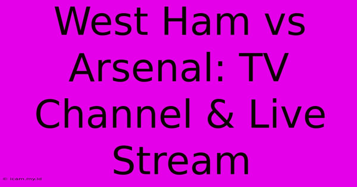 West Ham Vs Arsenal: TV Channel & Live Stream