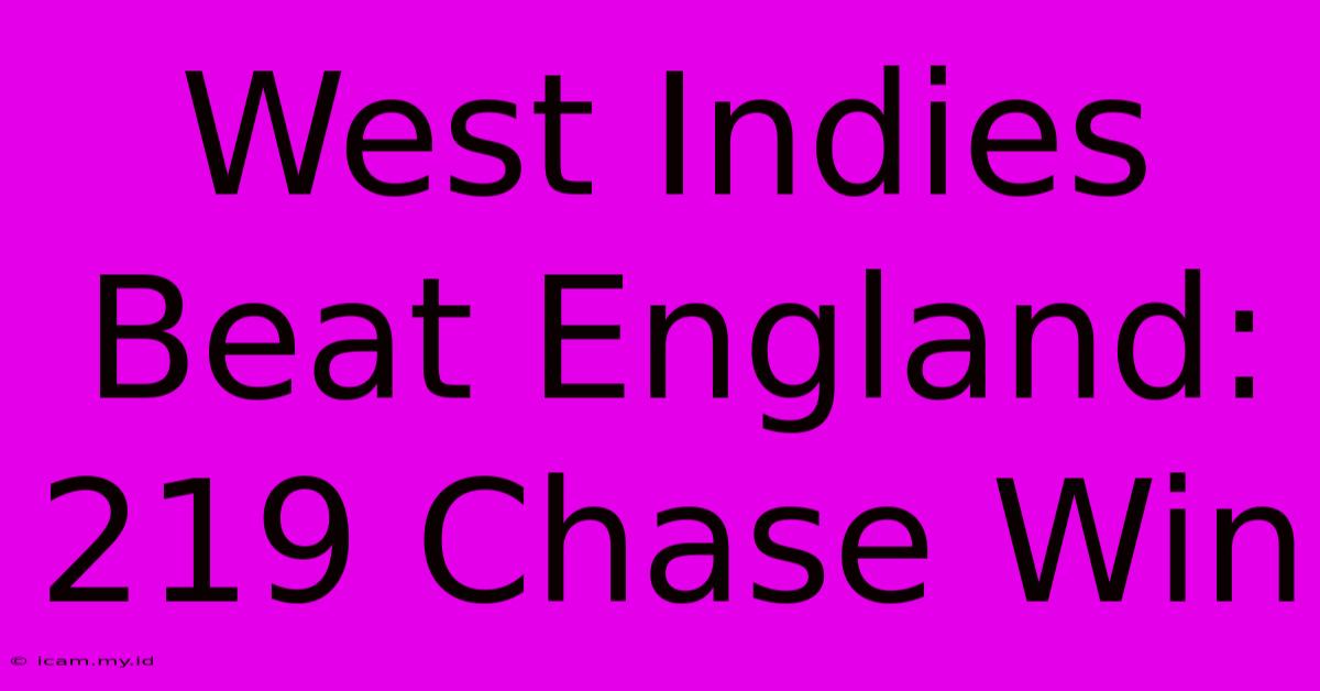 West Indies Beat England: 219 Chase Win