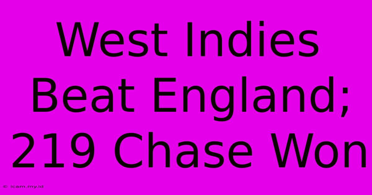 West Indies Beat England; 219 Chase Won