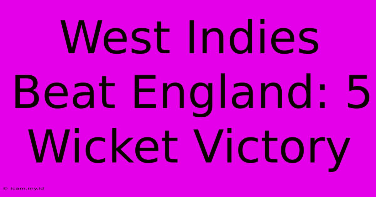 West Indies Beat England: 5 Wicket Victory