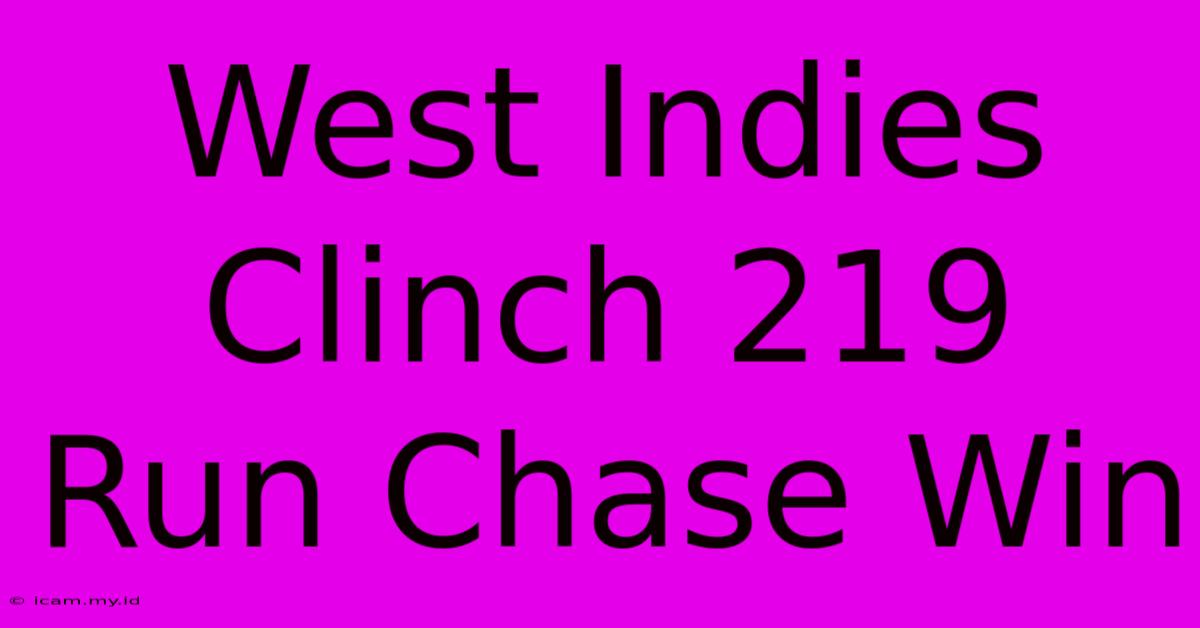 West Indies Clinch 219 Run Chase Win