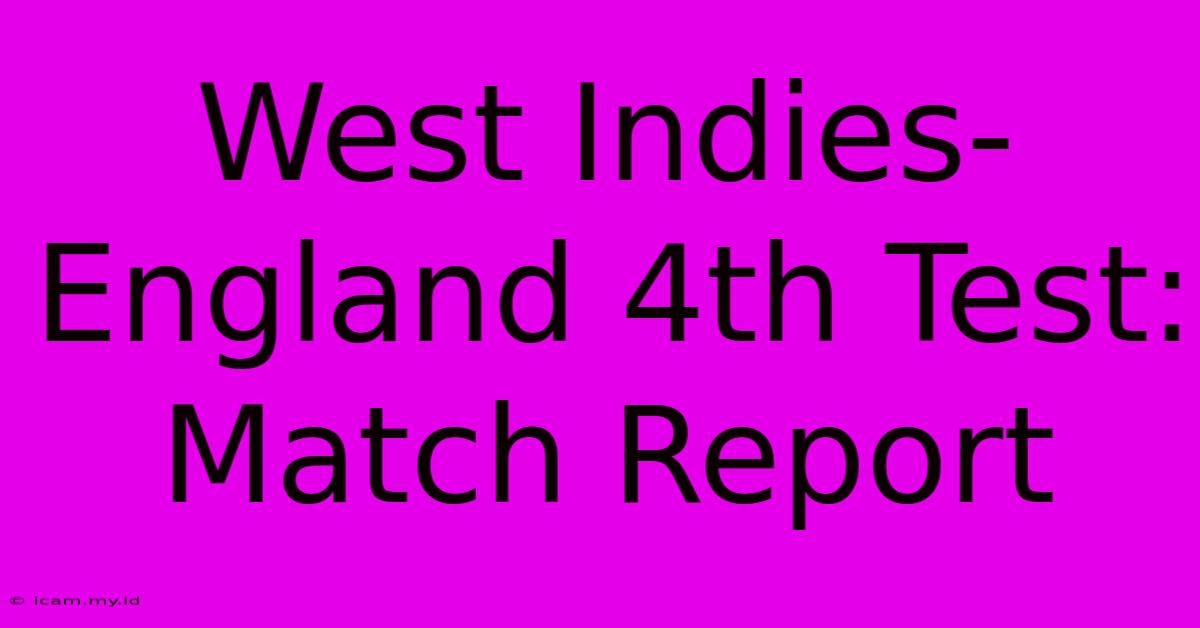 West Indies-England 4th Test: Match Report