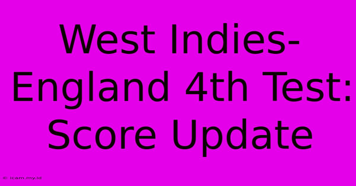 West Indies-England 4th Test: Score Update