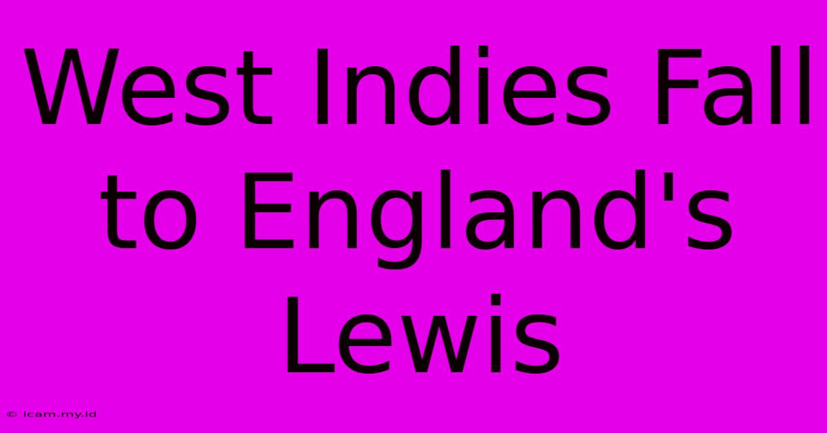 West Indies Fall To England's Lewis