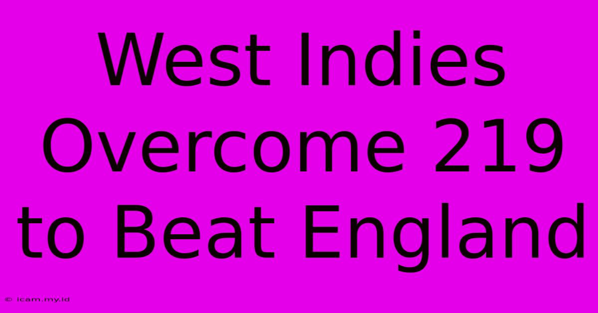 West Indies Overcome 219 To Beat England