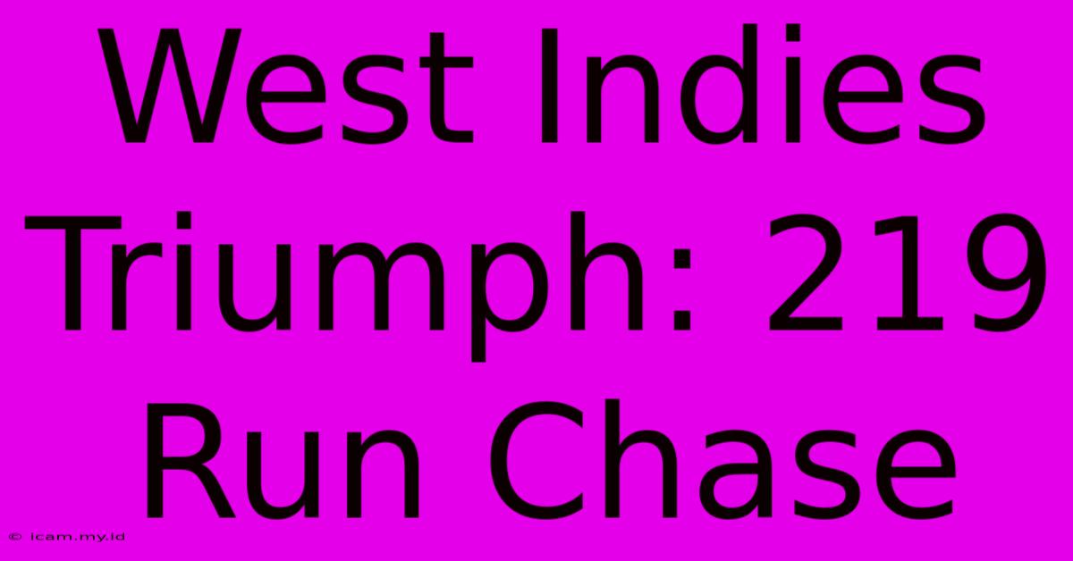 West Indies Triumph: 219 Run Chase