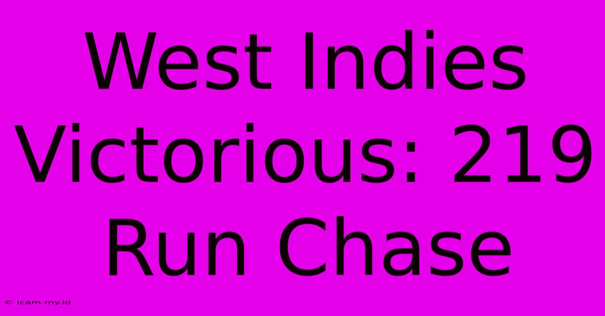 West Indies Victorious: 219 Run Chase