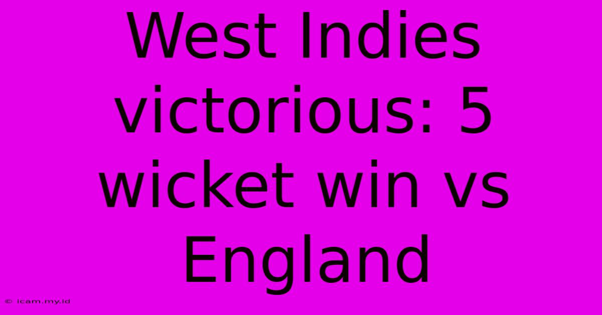 West Indies Victorious: 5 Wicket Win Vs England