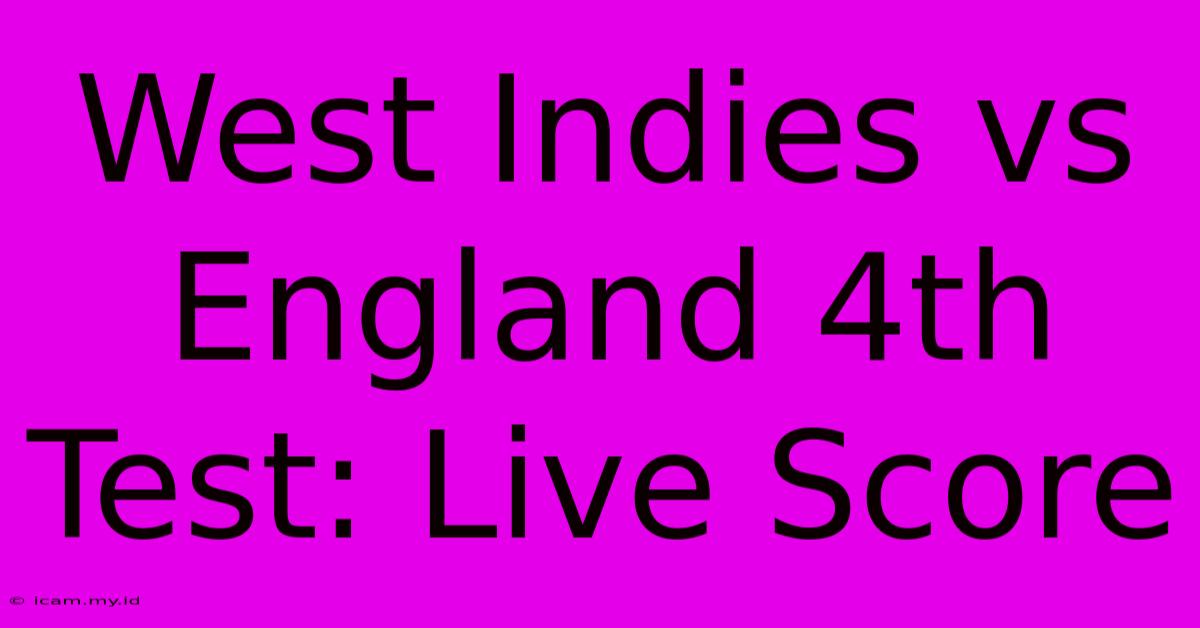 West Indies Vs England 4th Test: Live Score