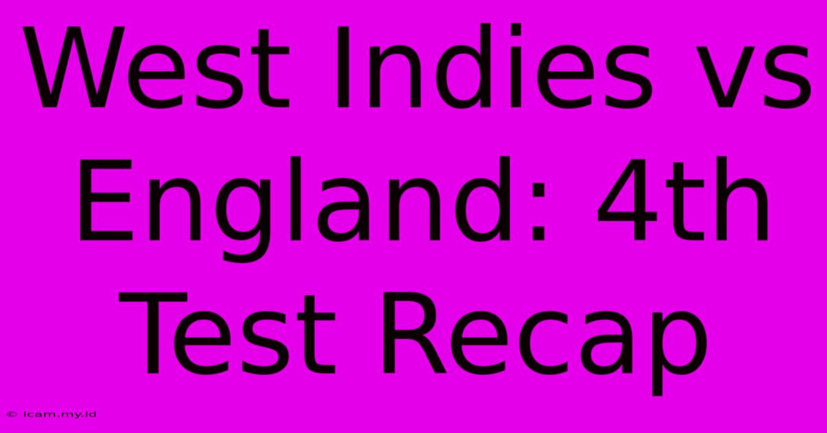 West Indies Vs England: 4th Test Recap