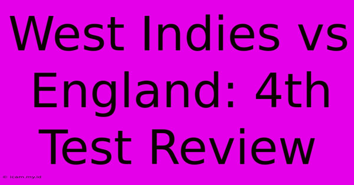 West Indies Vs England: 4th Test Review