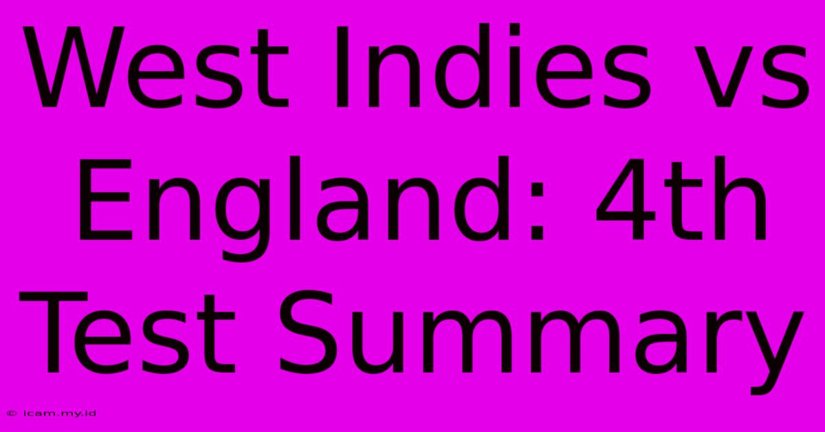 West Indies Vs England: 4th Test Summary