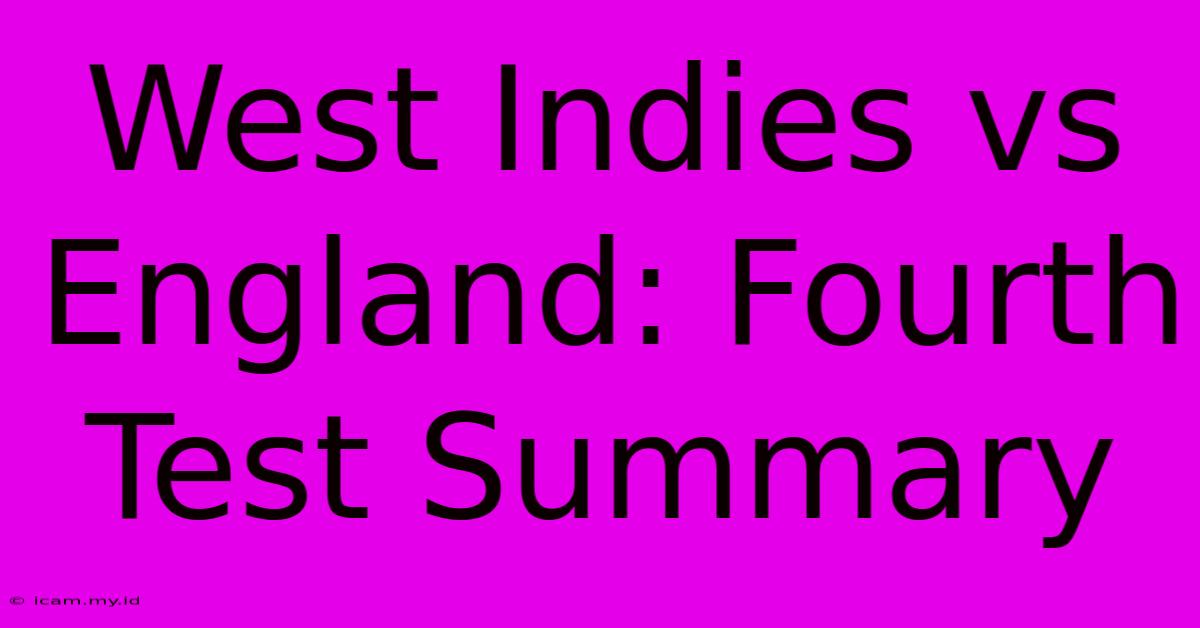 West Indies Vs England: Fourth Test Summary