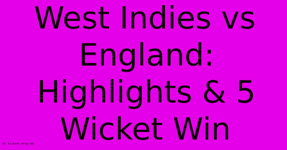 West Indies Vs England: Highlights & 5 Wicket Win