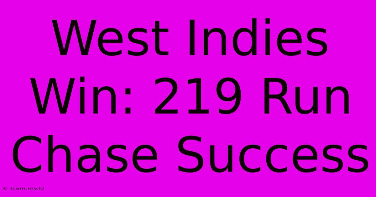 West Indies Win: 219 Run Chase Success