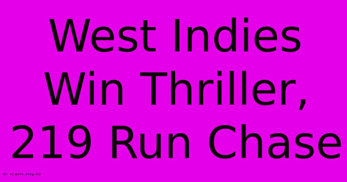 West Indies Win Thriller, 219 Run Chase