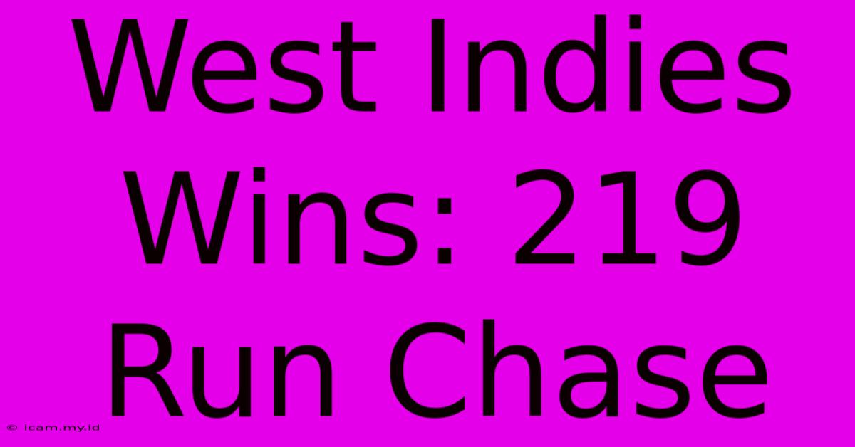 West Indies Wins: 219 Run Chase