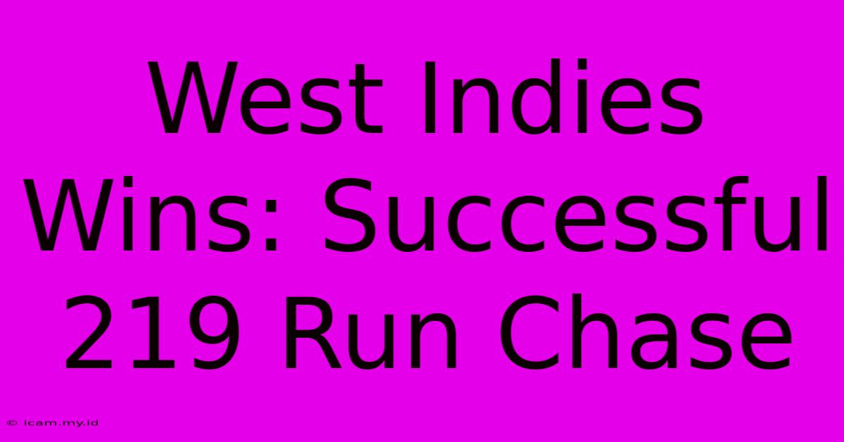 West Indies Wins: Successful 219 Run Chase