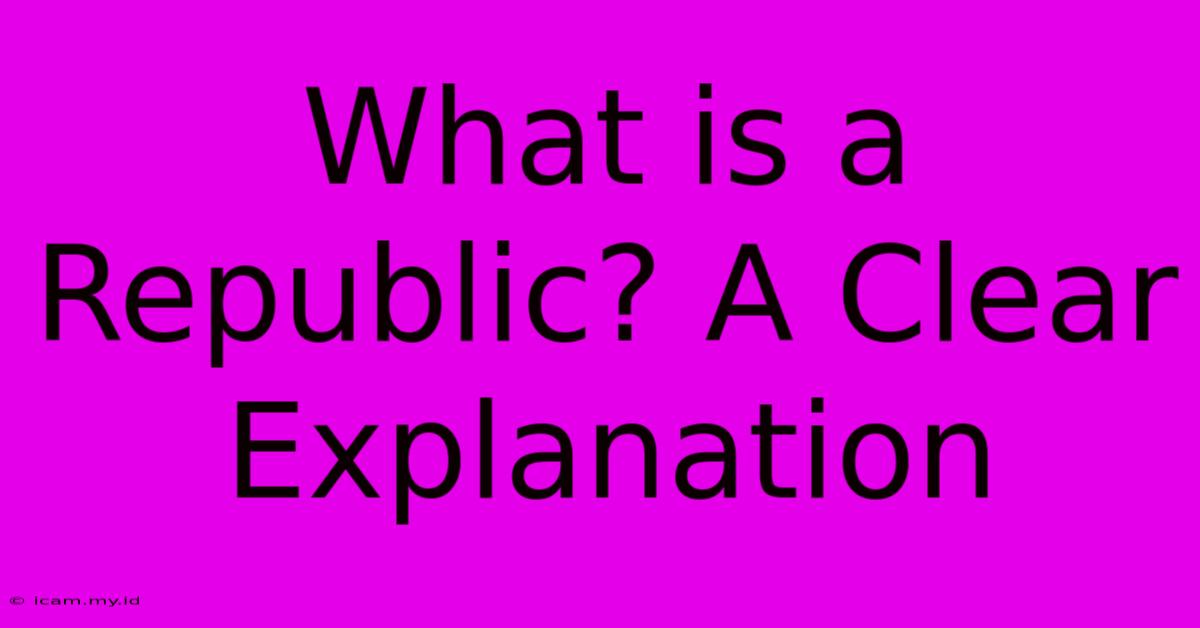 What Is A Republic? A Clear Explanation