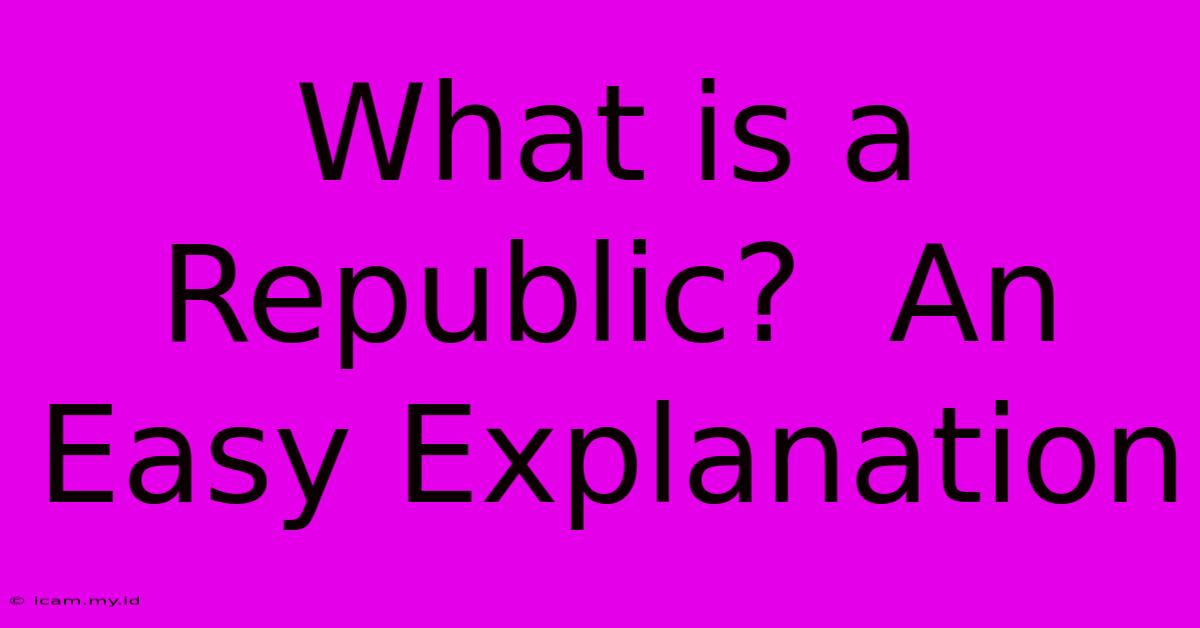 What Is A Republic?  An Easy Explanation