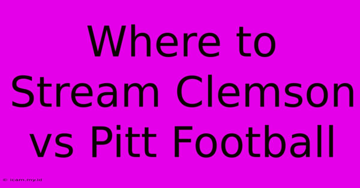 Where To Stream Clemson Vs Pitt Football