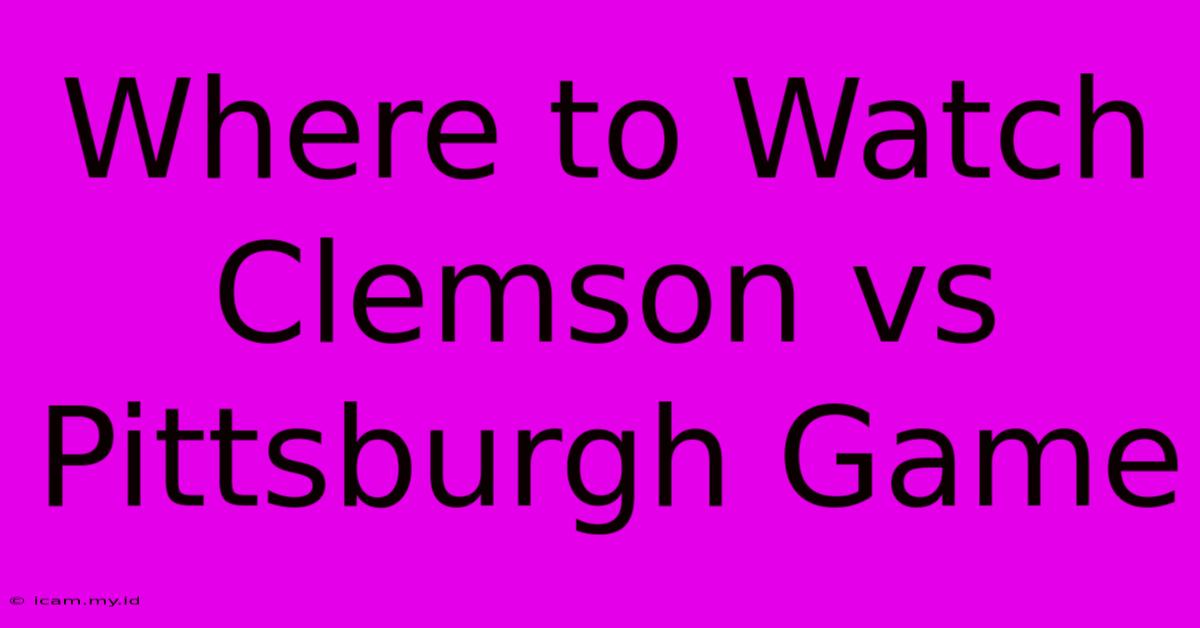 Where To Watch Clemson Vs Pittsburgh Game