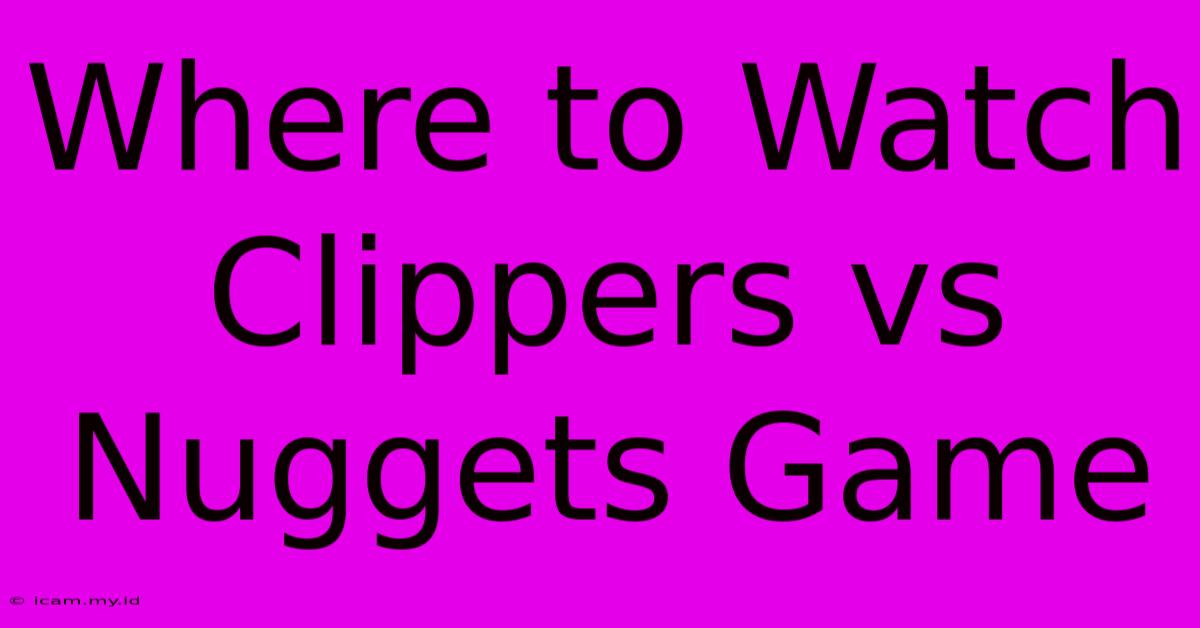 Where To Watch Clippers Vs Nuggets Game