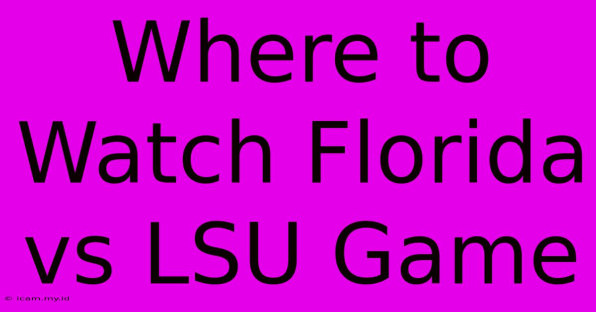 Where To Watch Florida Vs LSU Game