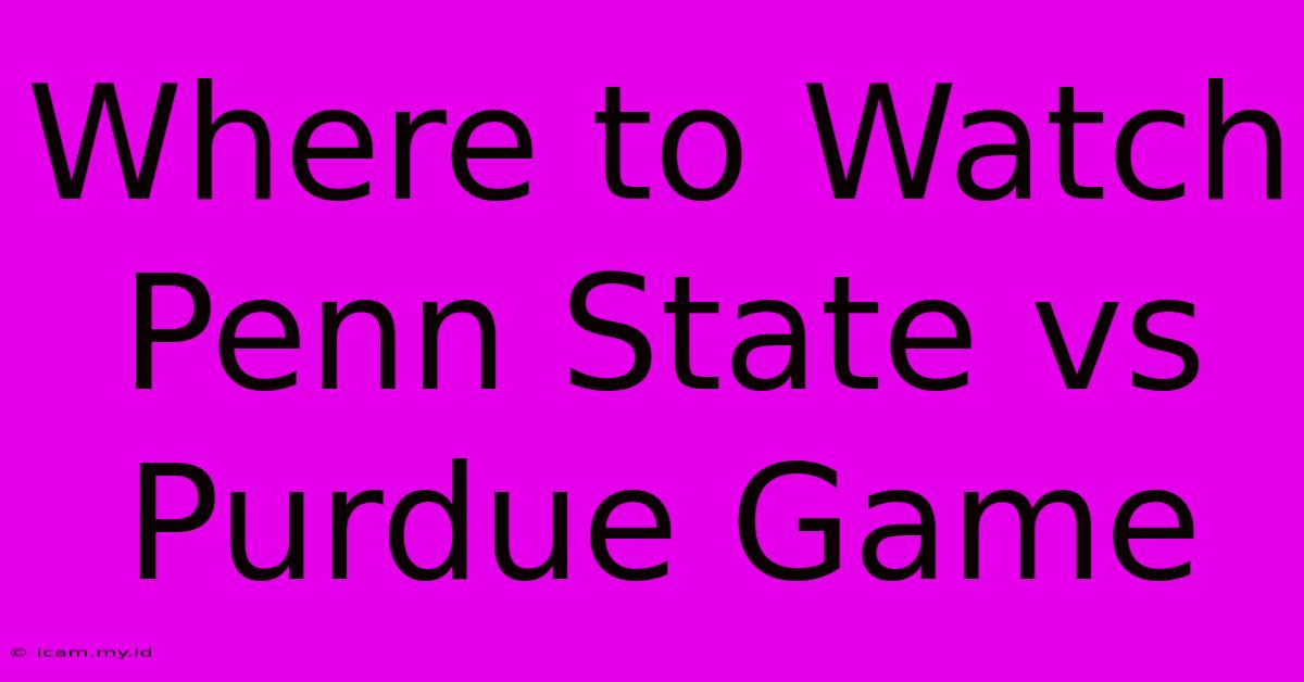 Where To Watch Penn State Vs Purdue Game