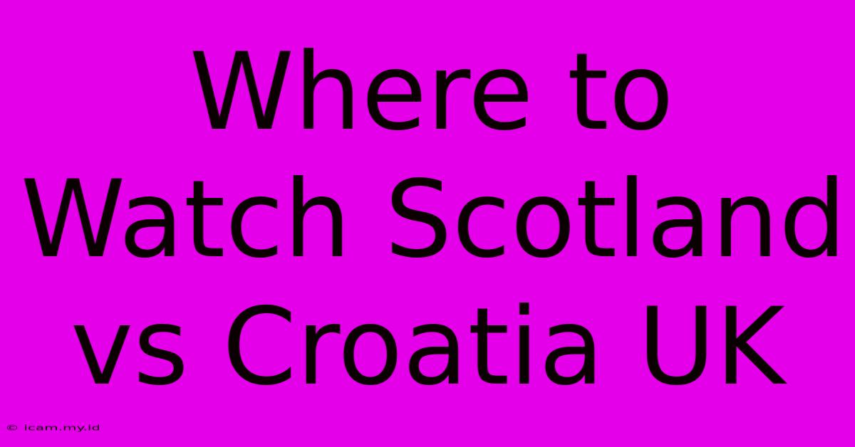 Where To Watch Scotland Vs Croatia UK