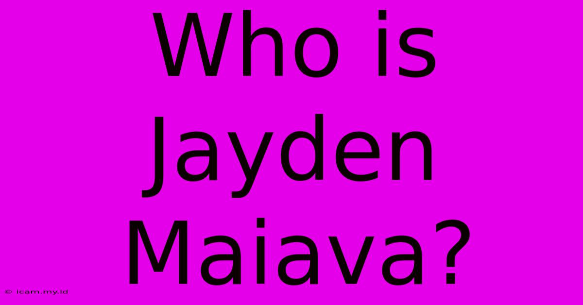 Who Is Jayden Maiava?