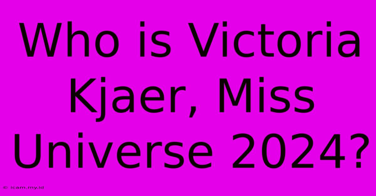 Who Is Victoria Kjaer, Miss Universe 2024?