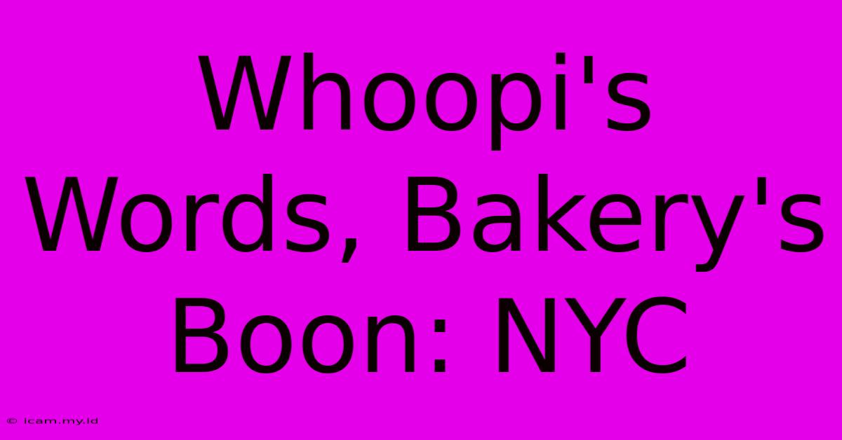 Whoopi's Words, Bakery's Boon: NYC