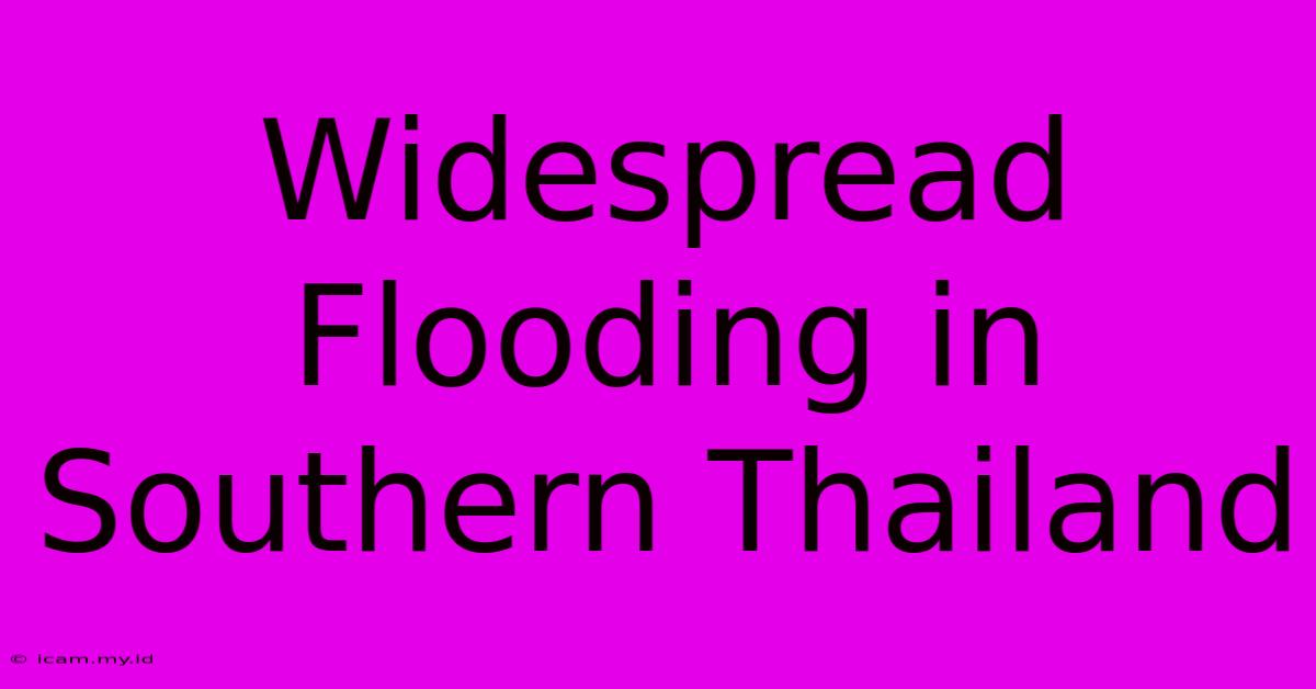 Widespread Flooding In Southern Thailand