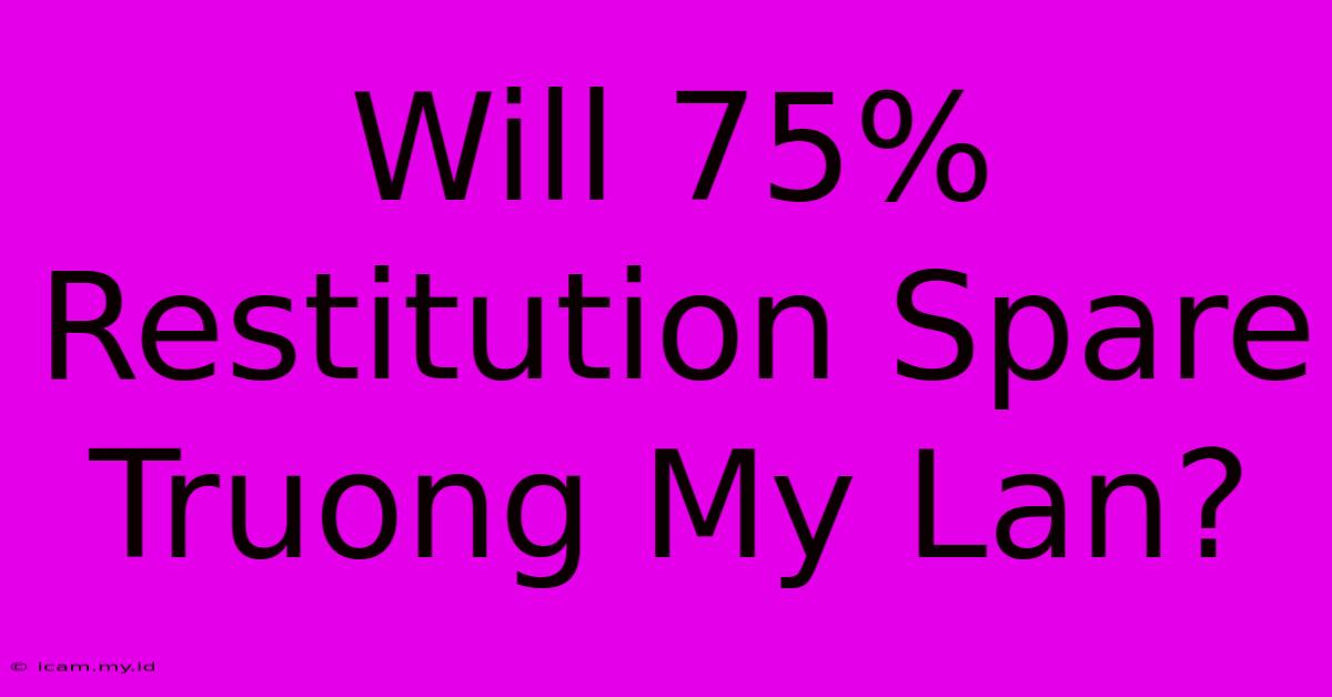 Will 75% Restitution Spare Truong My Lan?