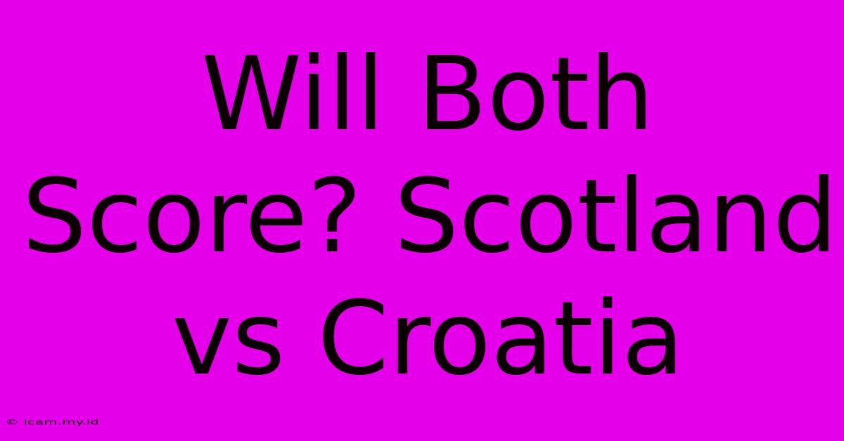 Will Both Score? Scotland Vs Croatia