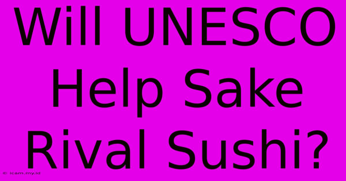 Will UNESCO Help Sake Rival Sushi?