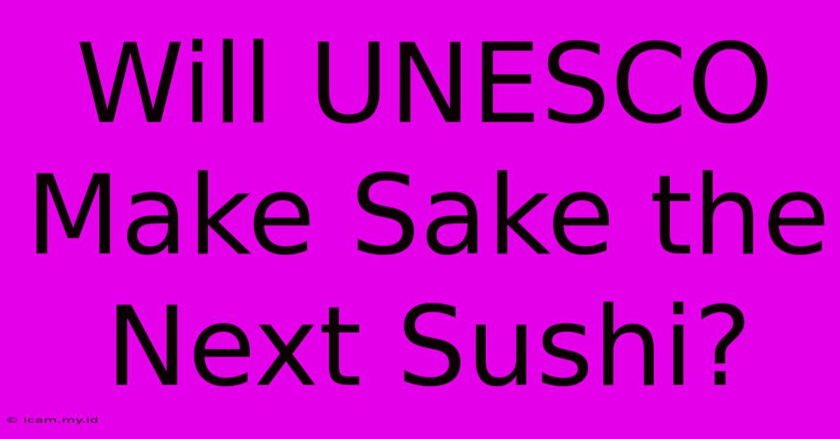 Will UNESCO Make Sake The Next Sushi?