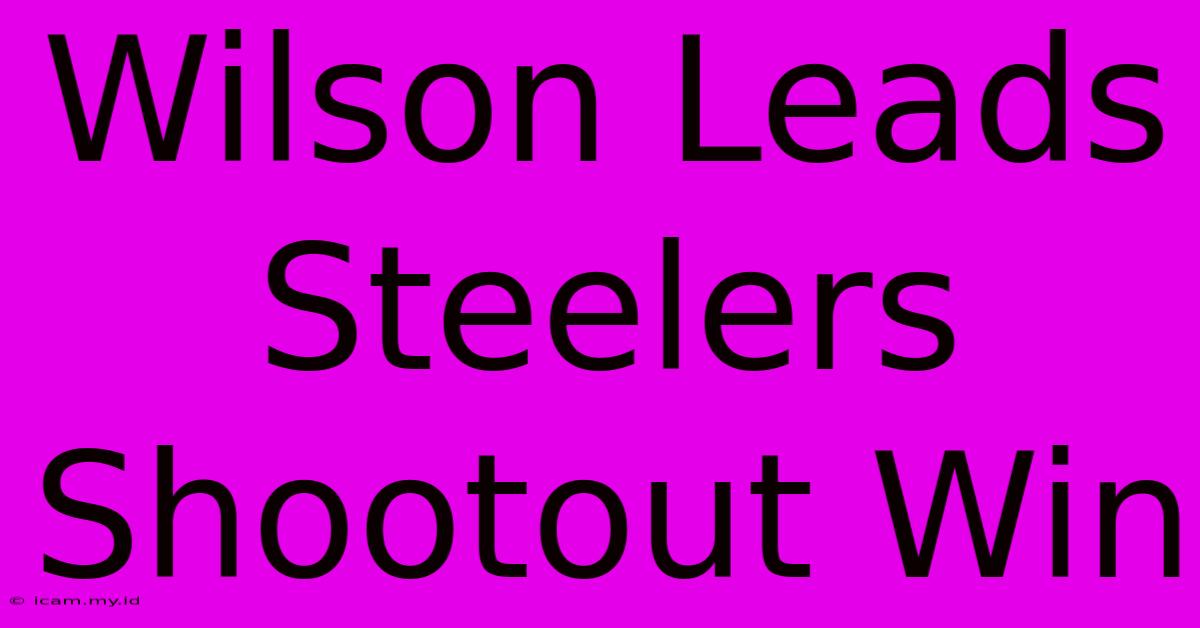 Wilson Leads Steelers Shootout Win