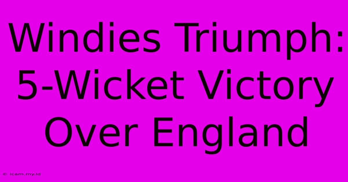 Windies Triumph: 5-Wicket Victory Over England