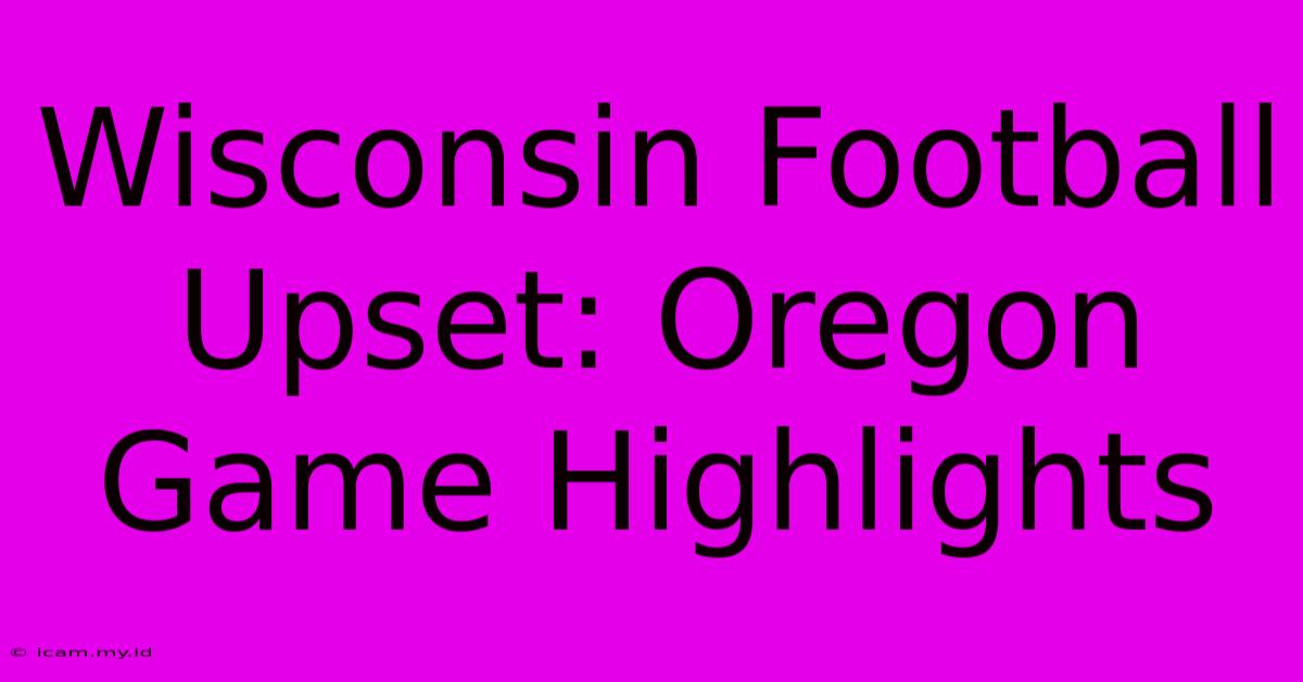 Wisconsin Football Upset: Oregon Game Highlights