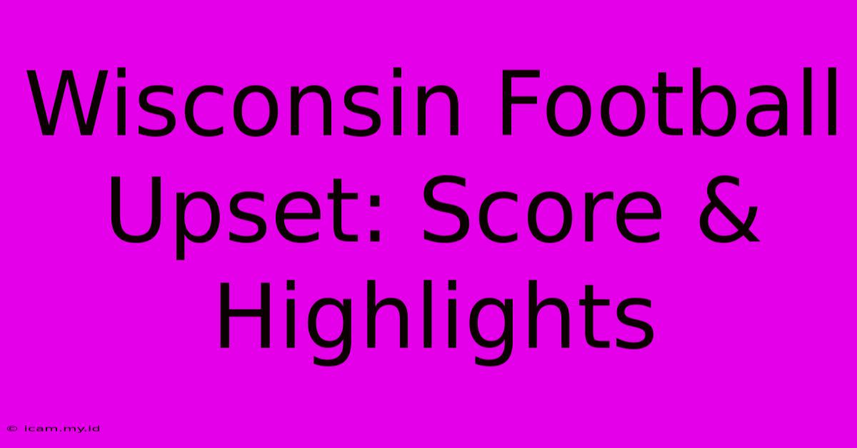 Wisconsin Football Upset: Score & Highlights